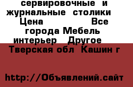 сервировочные  и журнальные  столики8 › Цена ­ 800-1600 - Все города Мебель, интерьер » Другое   . Тверская обл.,Кашин г.